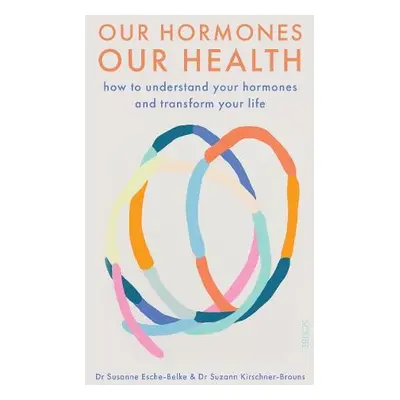 Our Hormones, Our Health - Esche-Belke, Dr. Susanne a Kirschner-Brouns, Dr. Suzann