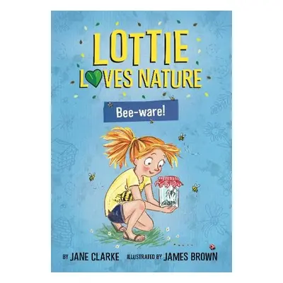 Lottie Loves Nature: Bee-Ware - Clarke, Jane