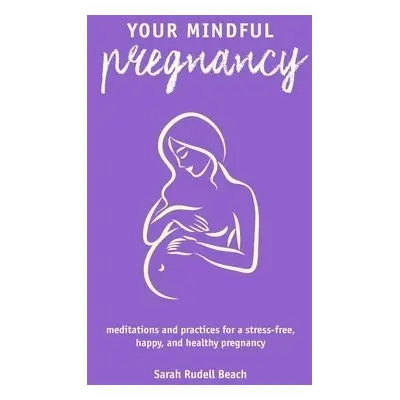 Your Mindful Pregnancy - Rudell Beach, Sarah