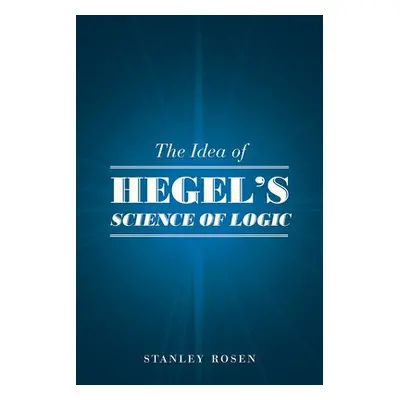 Idea of Hegel's "Science of Logic" - Rosen, Stanley