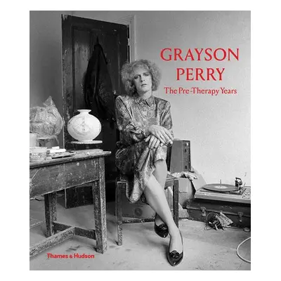 Grayson Perry: The Pre-Therapy Years