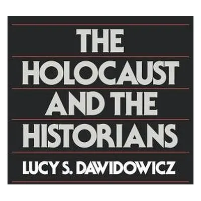 Holocaust and the Historians - Dawidowicz, Lucy S.