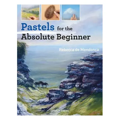 Pastels for the Absolute Beginner - de Mendonca, Rebecca