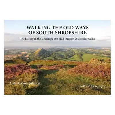 Walking the Old Ways of South Shropshire - Johnson, Andy a Johnson, Karen