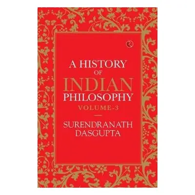 HISTORY OF INDIAN PHILOSOPHY: VOLUME III - Dasgupta, Surendranath