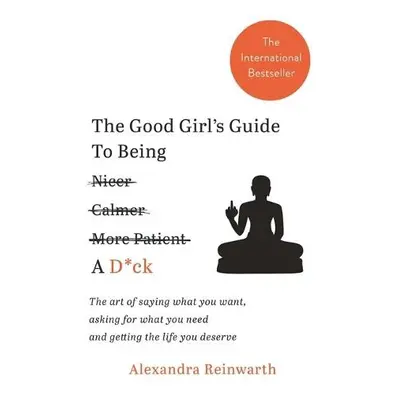 Good Girl's Guide To Being A D*ck - Reinwarth, Alexandra