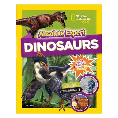 Absolute Expert: Dinosaurs - National Geographic Kids a Brusatte, Steve a Nargi, Lela