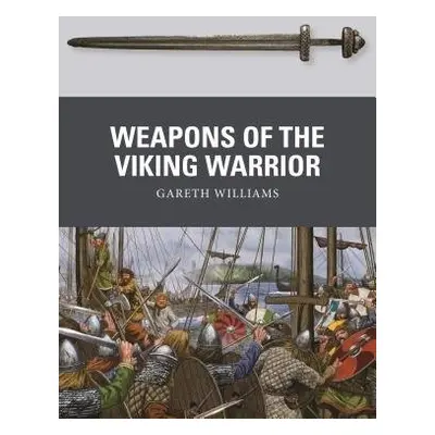 Weapons of the Viking Warrior - Williams, Gareth