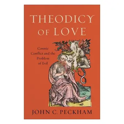 Theodicy of Love – Cosmic Conflict and the Problem of Evil - Peckham, John C.