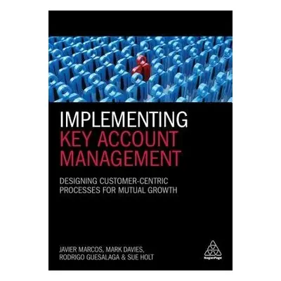 Implementing Key Account Management - Marcos, Dr Javier a Davies, Mark a Guesalaga, Dr Rodrigo a