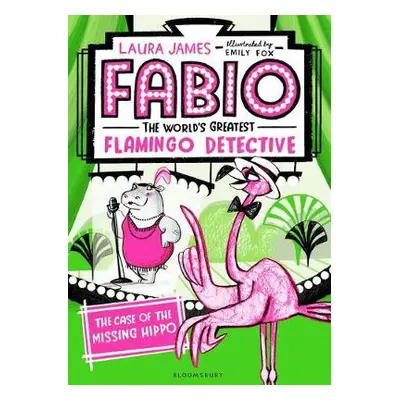 Fabio The World's Greatest Flamingo Detective: The Case of the Missing Hippo - James, Laura