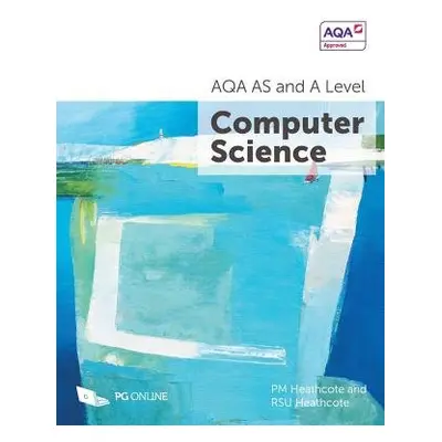 AQA AS and A Level Computer Science - Heathcote, PM a Heathcote, RSU