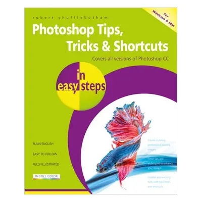 Photoshop Tips, Tricks a Shortcuts in Easy Steps - Shufflebotham, Robert