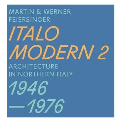 Italomodern 2 - Architecture in Northern Italy 1946-1976 - Feiersinger, Martin a Feiersinger, We