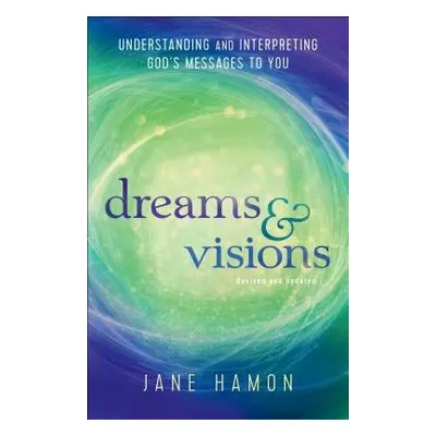 Dreams and Visions – Understanding and Interpreting God`s Messages to You - Hamon, Jane a Sheets