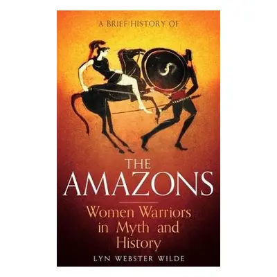 Brief History of the Amazons - Webster Wilde, Lyn