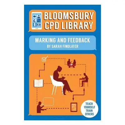 Bloomsbury CPD Library: Marking and Feedback - Findlater, Sarah a CPD Library, Bloomsbury