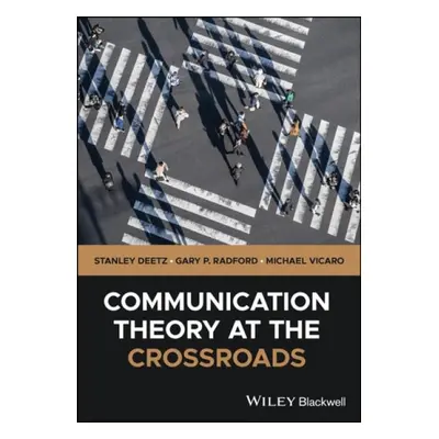 Communication Theory at the Crossroads - Radford, Gary a Deetz, Stanley a Vicaro, Michael