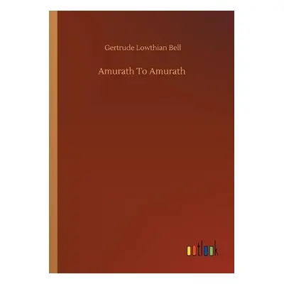 Amurath To Amurath - Bell, Gertrude Lowthian