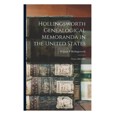 Hollingsworth Genealogical Memoranda in the United States - Hollingsworth, William B