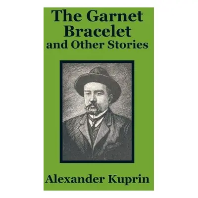 Garnet Bracelet and Other Stories - Kuprin, Alexander