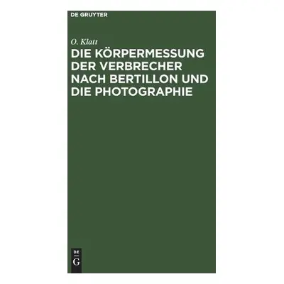 Die Korpermessung Der Verbrecher Nach Bertillon Und Die Photographie - Klatt, O