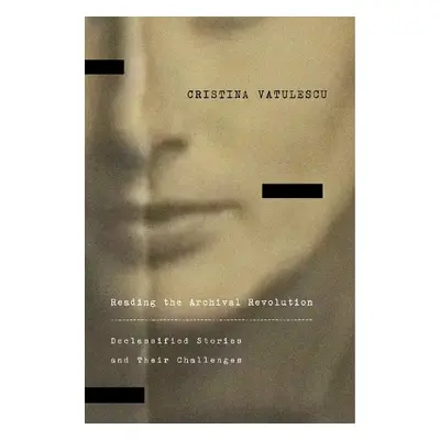 Reading the Archival Revolution - Vatulescu, Cristina