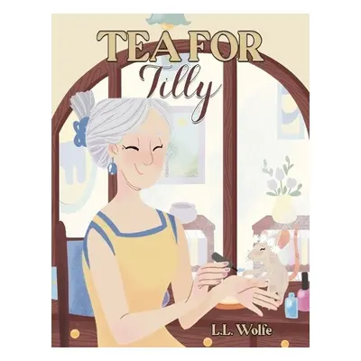 Tea for Tilly - Wolfe, L.L.