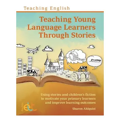 Teaching Young Language Learners Through Stories - Ahlquist, Sharon