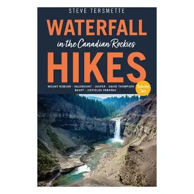 Waterfall Hikes in the Canadian Rockies – Volume 2 - Tersmette, Steve