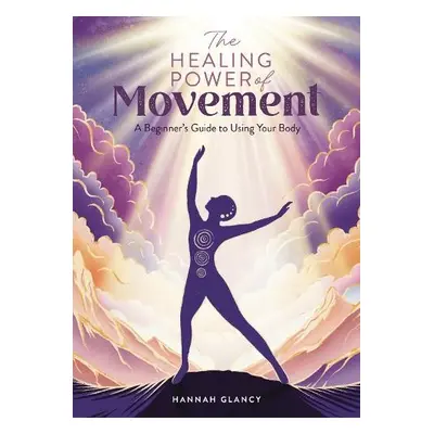 The Healing Power of Movement - Glancy, Hannah