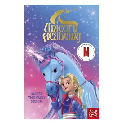 Unicorn Academy: Under the Fairy Moon - Nosy Crow Ltd