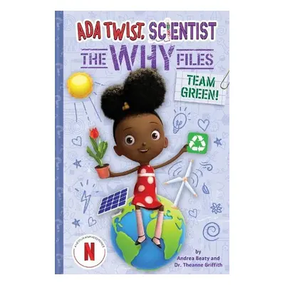 Team Green! (Ada Twist, Scientist: The Why Files #6) - Beaty, Andrea a Griffith, Dr. Theanne