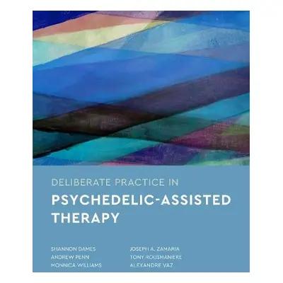 Deliberate Practice in Psychedelic-Assisted Therapy - Dames, Shannon a Penn, Andrew a Williams, 