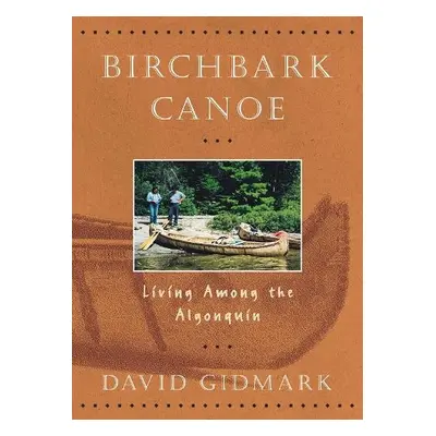 Birchbark Canoe: Living Among the Algonquin - Gidmark, David