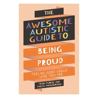 Awesome Autistic Guide to Being Proud - Masterman, Tanya a Purkis, Yenn