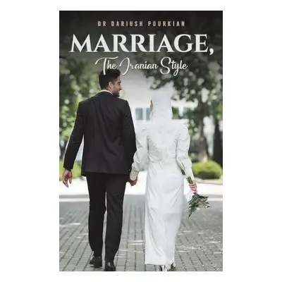 Marriage, The Iranian Style - Pourkian, Dr Dariush