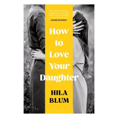 How to Love Your Daughter : The 'excellent and unforgettable' prize-winning novel - Blum, Hila