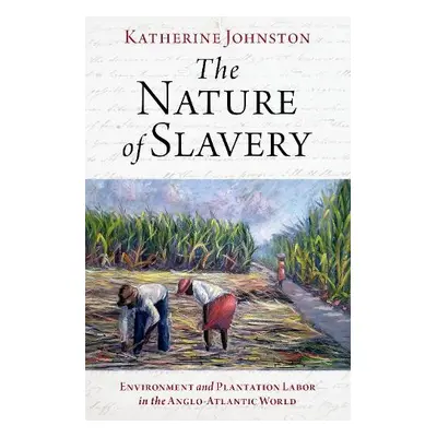 Nature of Slavery - Johnston, Katherine (Assistant Professor of History, Assistant Professor of 