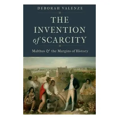 Invention of Scarcity - Valenze, Deborah