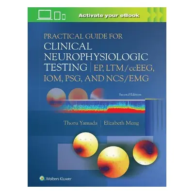 Practical Guide for Clinical Neurophysiologic Testing: EP, LTM/ccEEG, IOM, PSG, and NCS/EMG - Ya