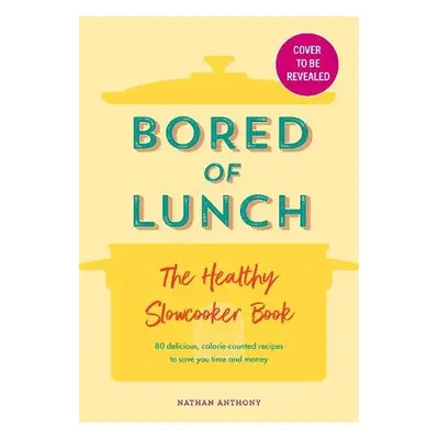 Bored of Lunch: The Healthy Slow Cooker Book - Anthony, Nathan