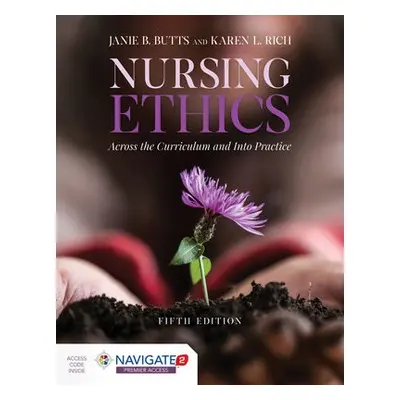 Nursing Ethics: Across The Curriculum And Into Practice - Butts, Janie B. a Rich, Karen L.