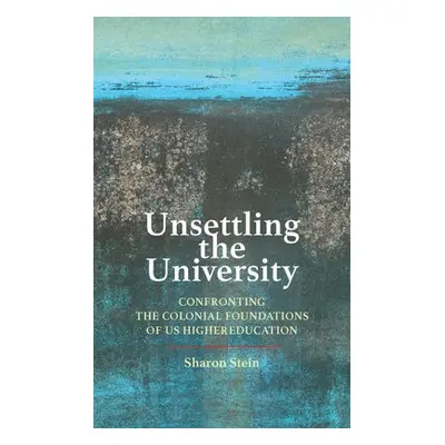 Unsettling the University - Stein, Sharon (Assistant Professor)