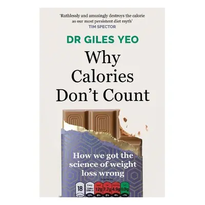 Why Calories Don't Count - Yeo, Dr Giles