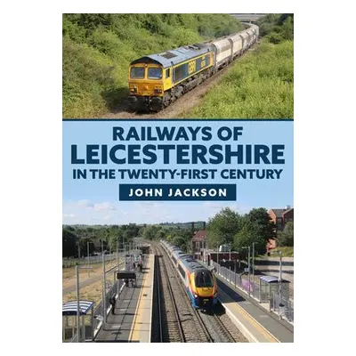 Railways of Leicestershire in the Twenty-first Century - Jackson, John