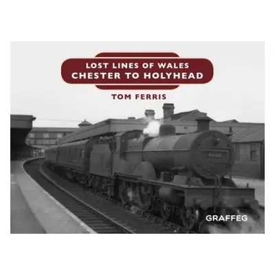 Lost Lines of Wales: Chester to Holyhead - Ferris, Tom