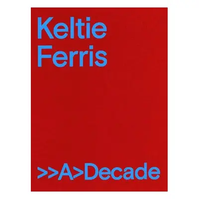 Keltie Ferris: >>A>Decade