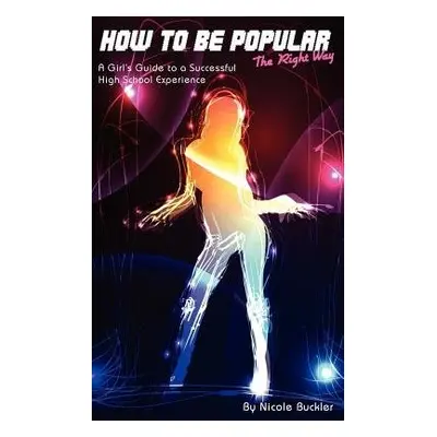 How To Be Popular - The Right Way - Buckler, Nicole