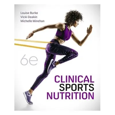 Clinical Sports Nutrition - Burke, Louise a Deakin, Vicki a Minehan, Michelle